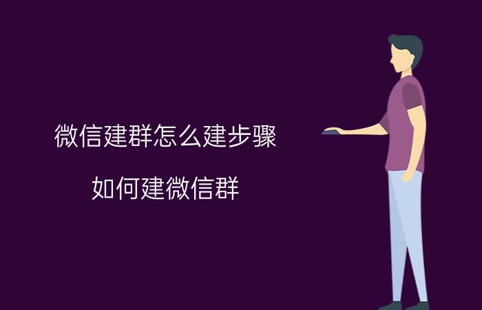 微信建群怎么建步骤 如何建微信群？